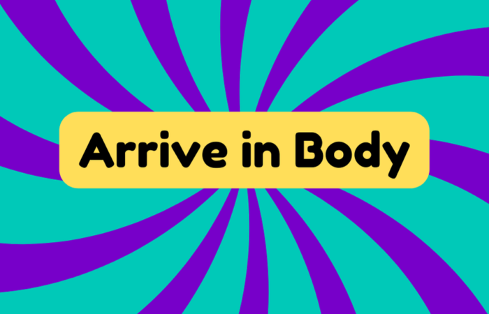 Arrive in a Body