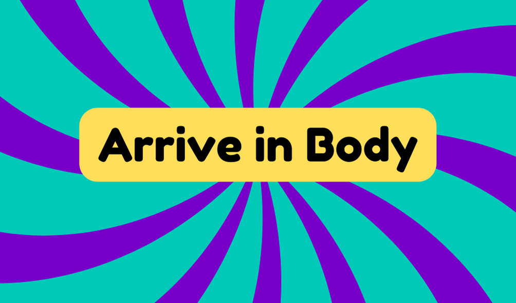 Arrive in a Body