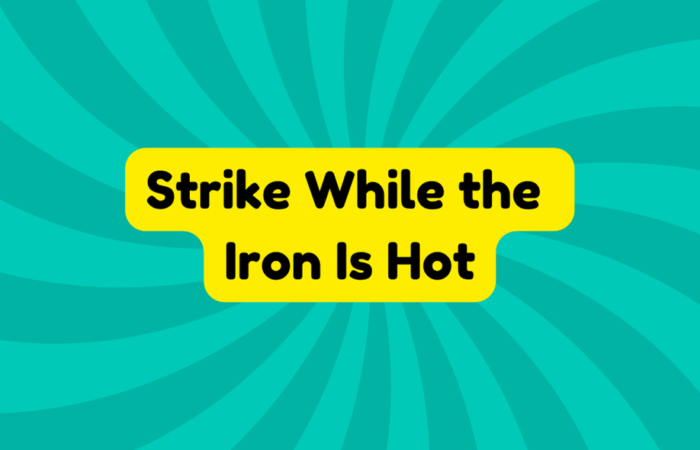 Strike While the Iron Is Hot