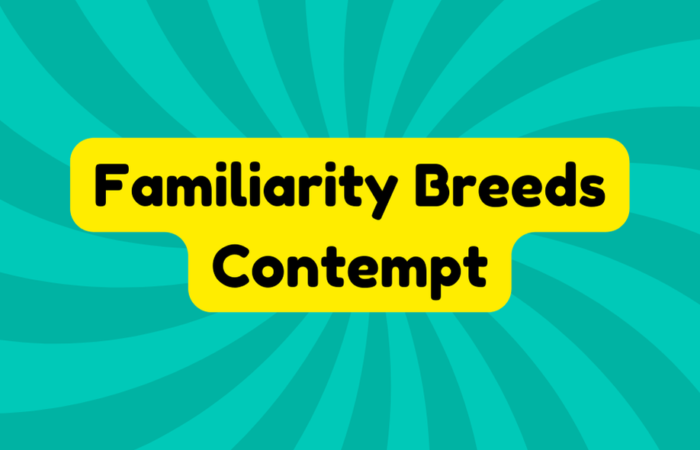 Familiarity Breeds Contempt