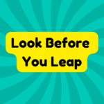 Look Before You Leap 2 Look Before You Leap
