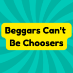 Beggars Can't Be Choosers 1 Beggars Can't Be Choosers
