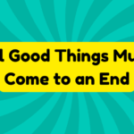 All Good Things Must Come to an End 3 All Good Things Must Come to an End
