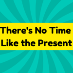 There's No Time Like the Present 3 There's No Time Like the Present
