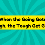 When the Going Gets Tough, the Tough Get Going 3 When the Going Gets Tough, the Tough Get Going