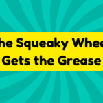 The Squeaky Wheel Gets the Grease 1 The Squeaky Wheel Gets the Grease