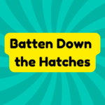 Batten Down the Hatches 1 Batten Down the Hatches