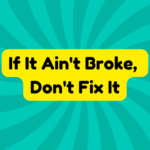 If It Ain't Broke, Don't Fix It 3 If It Ain't Broke, Don't Fix It
