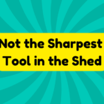 Not the Sharpest Tool in the Shed 1 Not the Sharpest Tool in the Shed