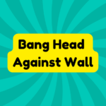 Bang Head Against Wall 1 Bang Head Against Wall