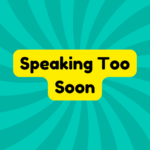 Speaking Too Soon 3 Speaking Too Soon