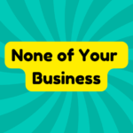 None of Your Business 2 None of Your Business