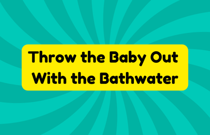 Throw the Baby Out With the Bathwater
