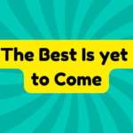 The Best Is yet to Come 3 The Best Is yet to Come