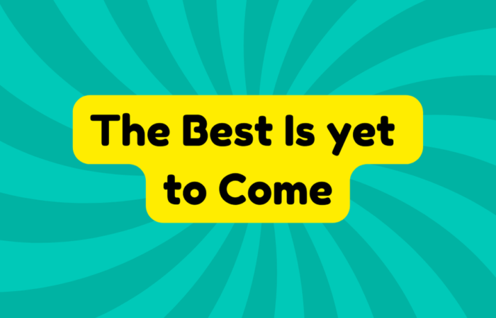 The Best Is yet to Come