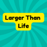 Larger Than Life 1 Larger Than Life