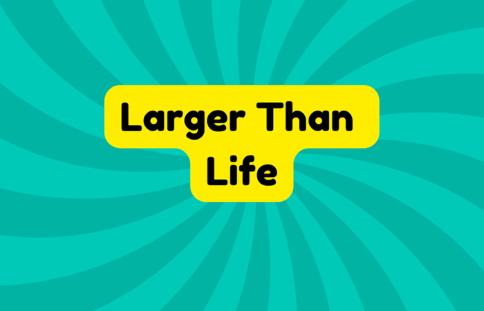 Larger Than Life