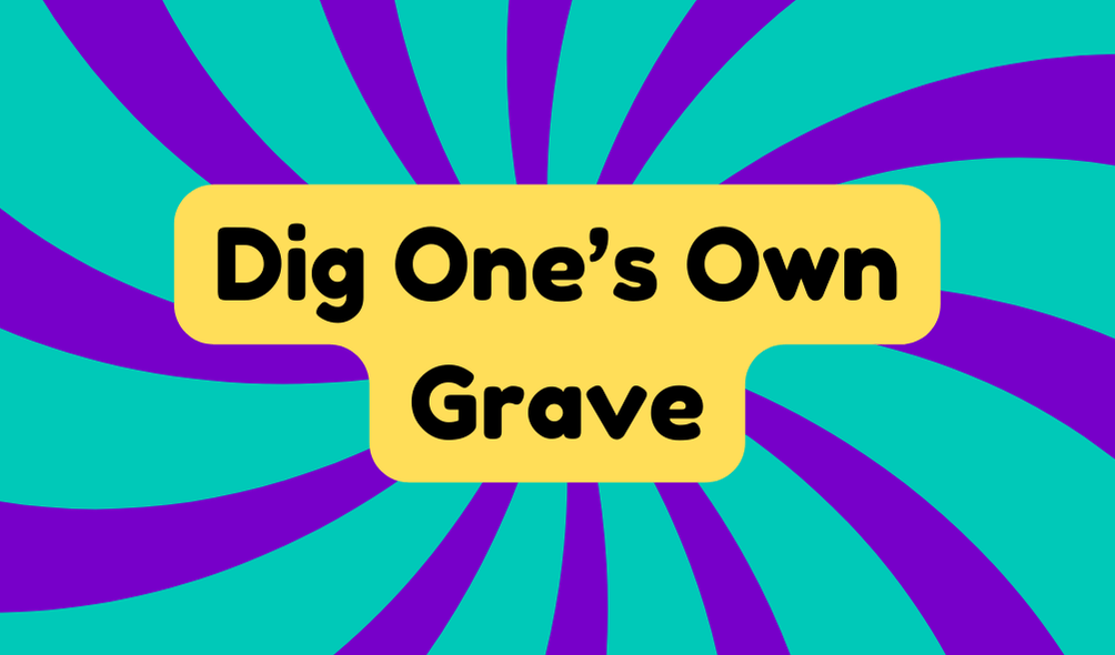 Dig One's Own Grave