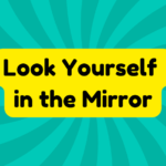 Look Yourself in the Mirror 1 Look Yourself in the Mirror