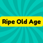 Ripe Old Age 4 Ripe Old Age
