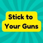 Stick to Your Guns 4 Stick to Your Guns