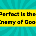 Perfect Is the Enemy of Good 4 Perfect Is the Enemy of Good