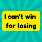 I Can’t Win for Losing 4 I can't win for losing