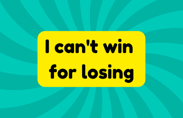 I can't win for losing