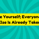 Be Yourself; Everyone Else Is Already Taken 2 Be Yourself; Everyone Else Is Already Taken