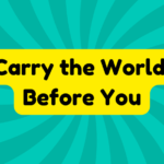 Carry the World Before You 1 Carry the World Before You