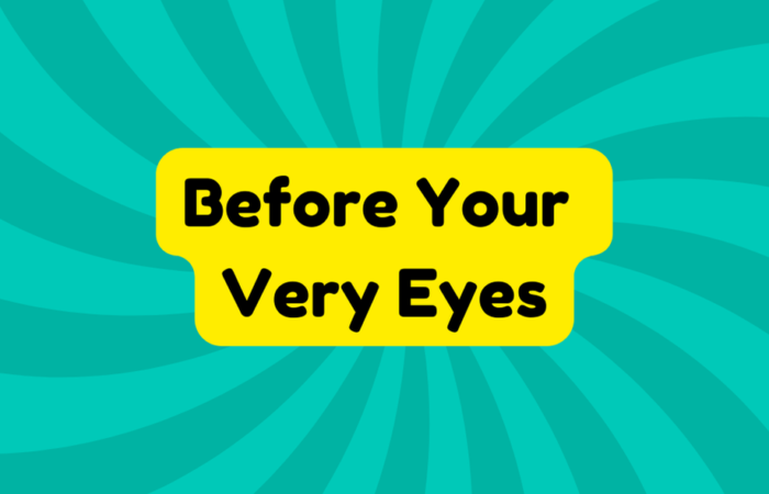 Before Your Very Eyes