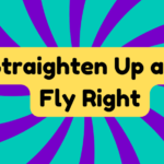 Straighten up and Fly Right