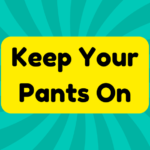 Keep Your Pants on