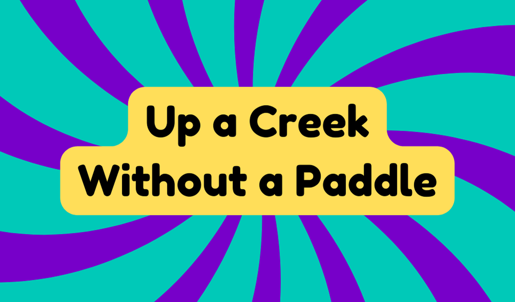 Up a Creek Without a Paddle