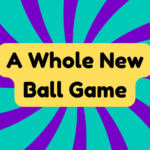 A Whole New Ball Game