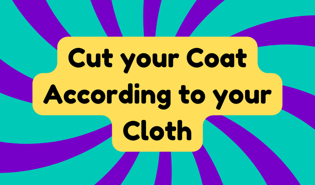 Cut Your Coat According to Your Cloth