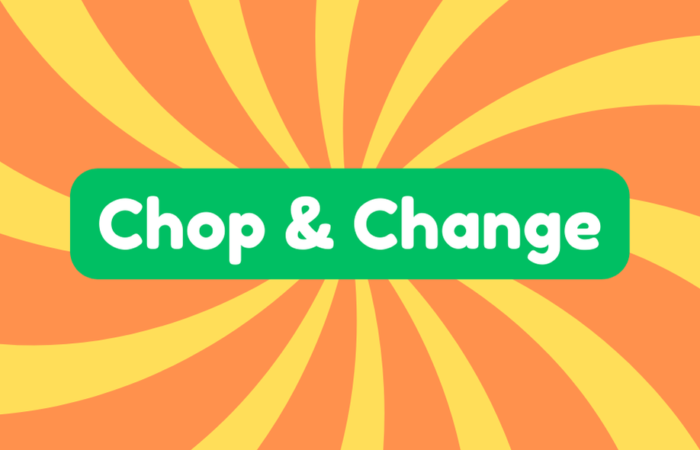 Chop and Change