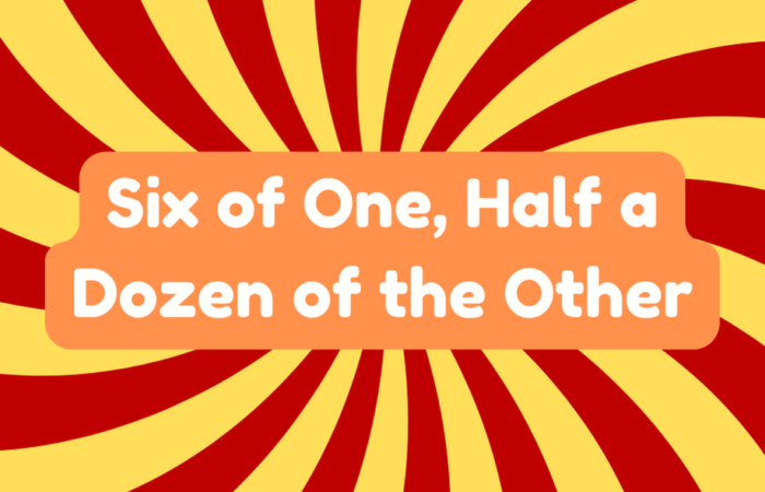 Six of One, Half a Dozen of the Other
