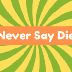 Never Say Die