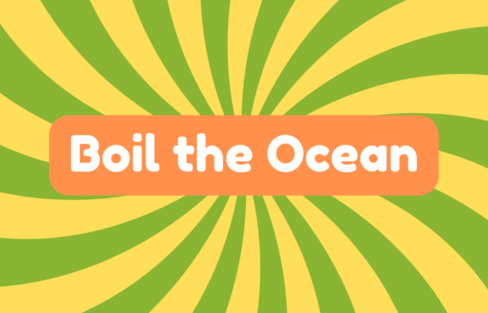 Boil the Ocean