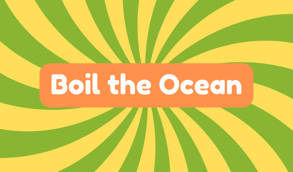 Boil the Ocean