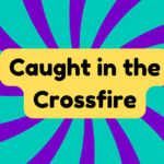 Caught in the Crossfire