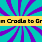 From Cradle to Grave