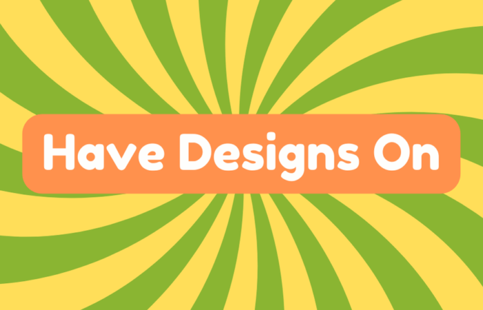 Have Designs on