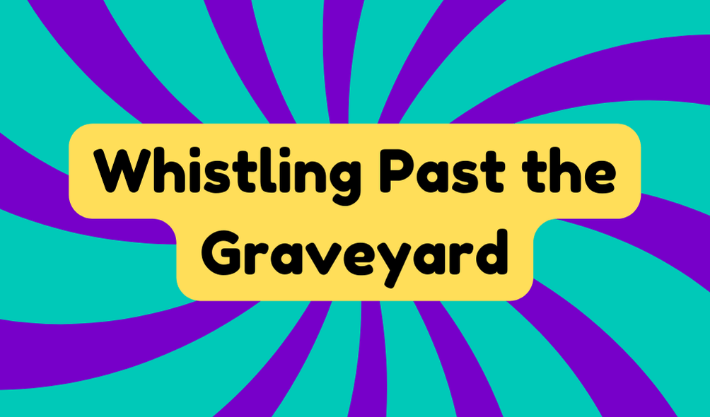 Whistling Past the Graveyard