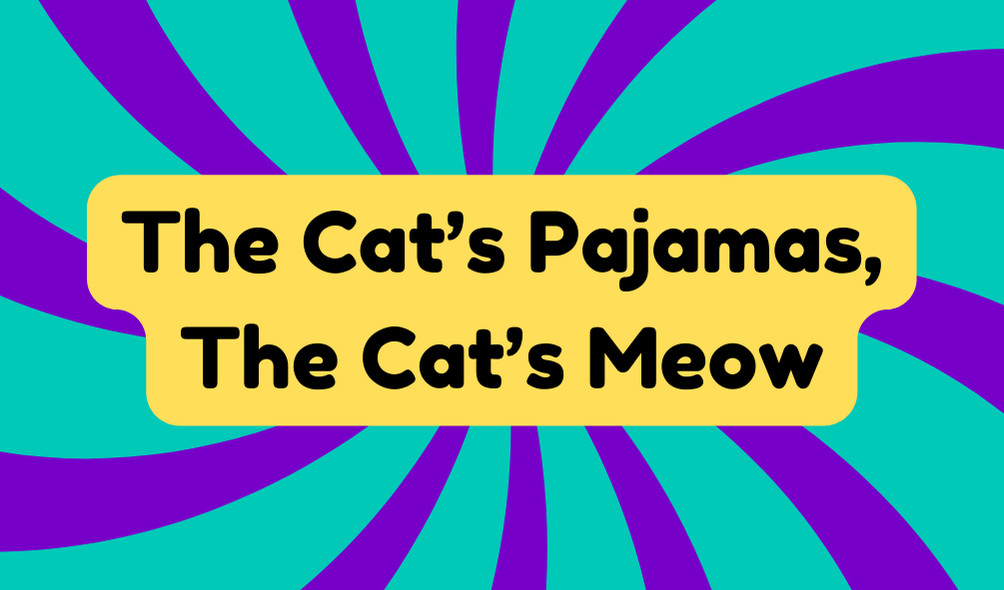 The Cat’s Pajamas, The Cat’s Meow