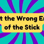 Get the Wrong End of the Stick