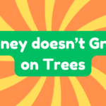 Money Doesn’t Grow On Trees