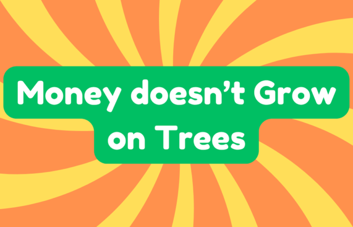 Money Doesn’t Grow On Trees