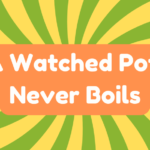 A Watched Pot Never Boils